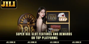Super Ace Slot Features And Rewards On Top Platforms